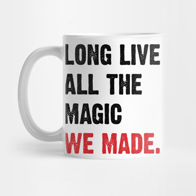 Long live all the magic we made. v2 by Emma